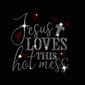 Jesus Loves This Hot Mess
